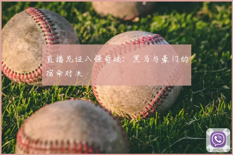 直播见证八强奇迹:黑马与豪门的宿命对决
