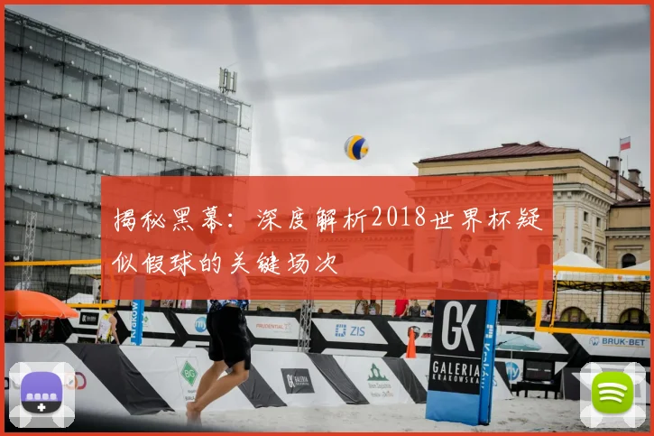 揭秘黑幕：深度解析2018世界杯疑似假球的关键场次