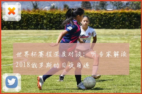 世界杯赛程深度对谈：听专家解读2018俄罗斯的日夜角逐